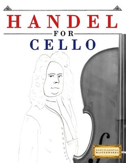 Handel for Cello: 10 Easy Themes for Cello Beginner Book, Easy Classical Masterworks - Paperback - 9781979523981