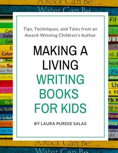 Making a Living Writing Books for Kids: Tips, Techniques, and Tales from a Working Children's Author, Laura Purdie Salas - Paperback - 9781979555173