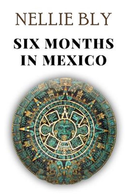 Six Months in Mexico, Nellie Bly - Paperback - 9781979563017