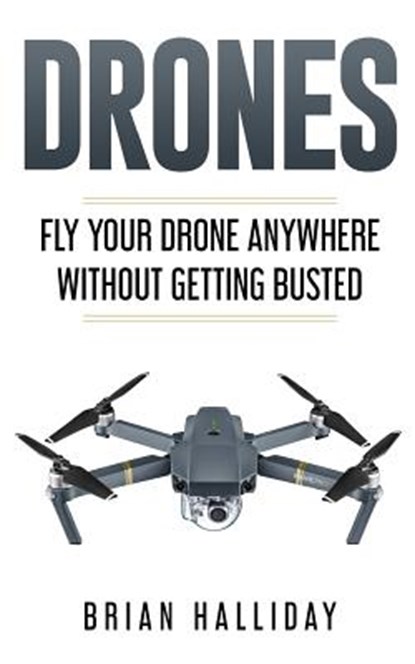 Drones: Fly Your Drone anywhere Without Getting Busted, Brian Halliday - Paperback - 9781979646857