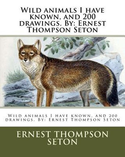 Wild animals I have known, and 200 drawings. By: Ernest Thompson Seton, Ernest Thompson Seton - Paperback - 9781979717410