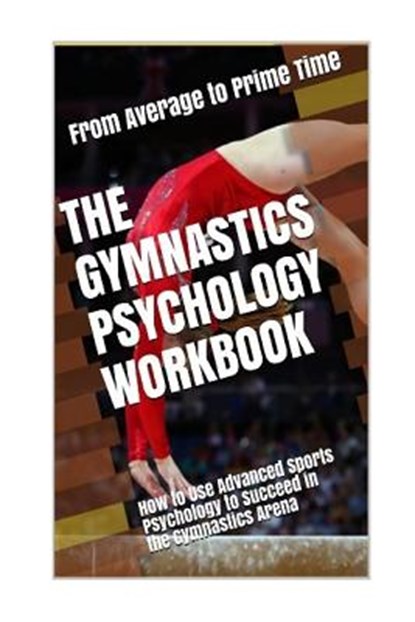 The Gymnastics Psychology Workbook: How to Use Advanced Sports Psychology to Succeed in the Gymnastics Arena, Danny Uribe Masep - Paperback - 9781979726184