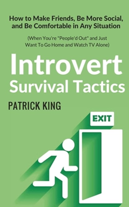 Introvert Survival Tactics: How to Make Friends, Be More Social, and Be Comfortable In Any Situation (When You're People'd Out and Just Want to Go, Patrick King - Paperback - 9781979837026