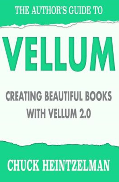 The Author's Guide to Vellum: Creating Beautiful Books with Vellum 2.0, Chuck Heintzelman - Paperback - 9781979862547