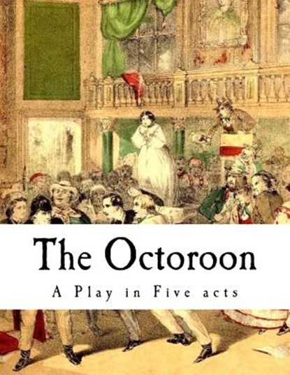 The Octoroon: Life in Louisiana, Dion Boucicault - Paperback - 9781979864787