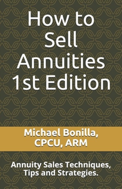 How to Sell Annuities: Annuity Sales Techniques, Tips and Strategies., Michael Bonilla - Paperback - 9781980543824