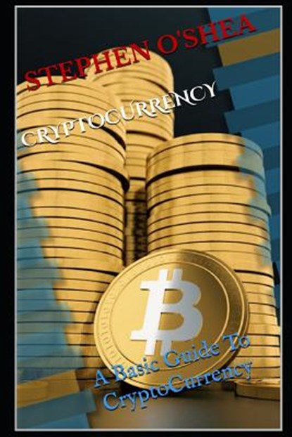 Cryptocurrency: A Basic Guide To Cryptocurrency, Stephen O'Shea - Paperback - 9781980660132