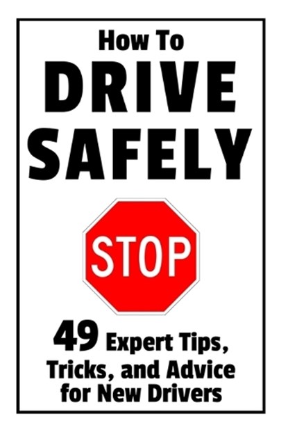 How to Drive Safely: 49 Expert Tips, Tricks, and Advice for New, Teen Drivers, Damian Brindle - Paperback - 9781980674948