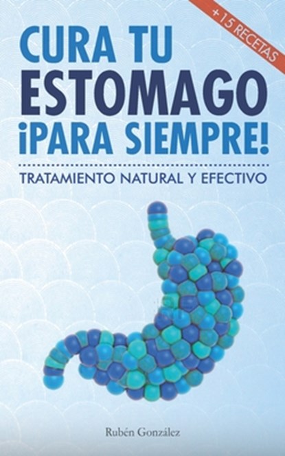 Cura tu estómago para siempre: De forma natural y efectiva. Incluye 15 recetas., Adrián del Arco - Paperback - 9781980682301