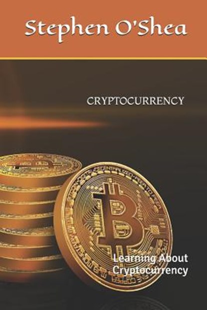 Cryptocurrency: Learning About Cryptocurrency, Stephen O'Shea - Paperback - 9781980704362
