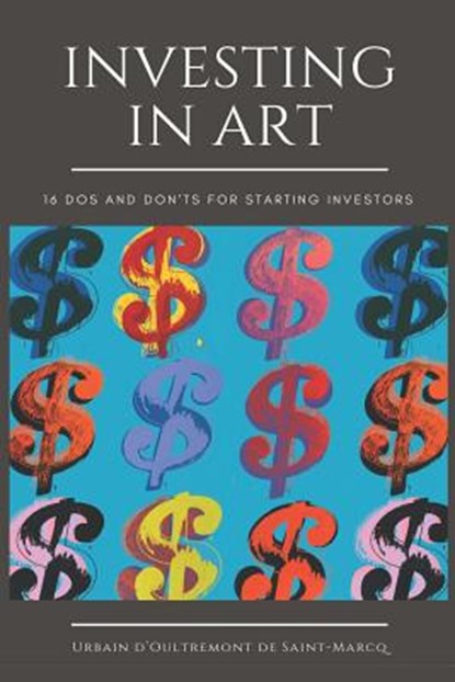 Investing in Art: 16 Do's and Don'ts For Starting Investors, Urbain D'Oultremont de Saint-Marcq - Paperback - 9781980734963