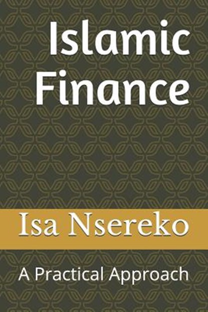 Islamic Finance: A Practical Approach, Isa Nsereko - Paperback - 9781980981930