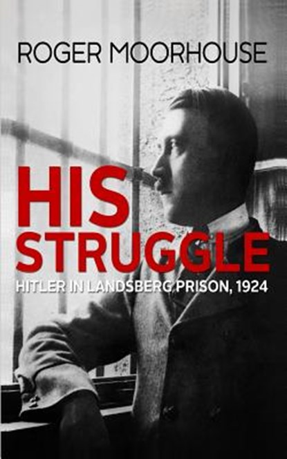 His Struggle: Hitler in Landsberg Prison, 1924, Roger Moorhouse - Paperback - 9781981091515