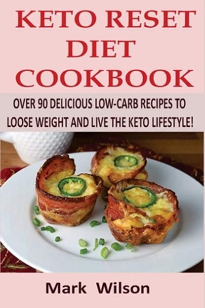 Keto Reset Diet Cookbook: Over 90 Delicious Low-Carb Recipes to Loose weight and Live the Keto Lifestyle!, Mark Wilson - Paperback - 9781981108107