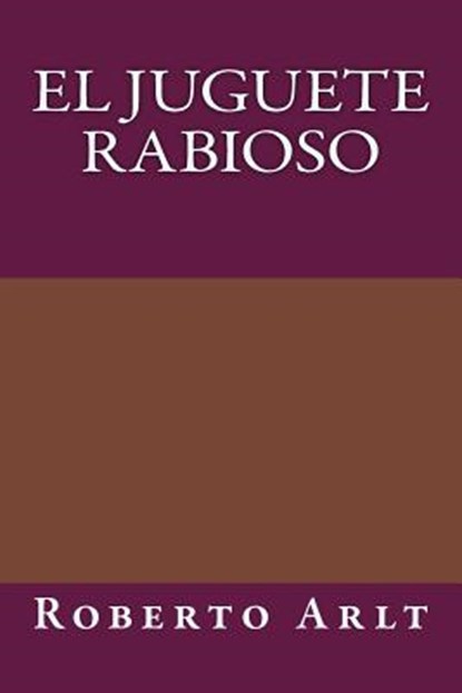 El juguete Rabioso, Roberto Arlt - Paperback - 9781981198412