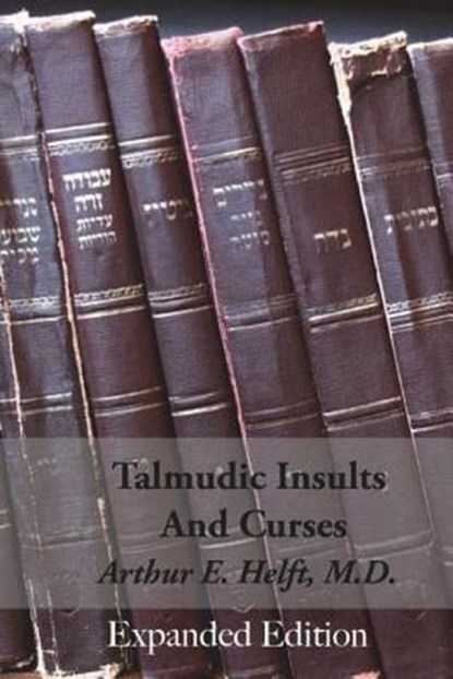 Talmudic Insults and Curses Expanded Edition, Arthur E. Helft M. D. - Paperback - 9781981221943
