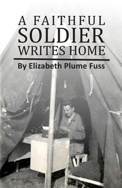 A Faithful Soldier Writes Home, Elizabeth Plume Fuss - Paperback - 9781981227136