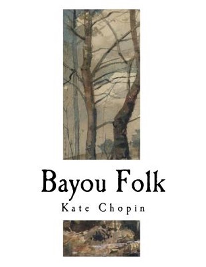 Bayou Folk: Kate Chopin, Kate Chopin - Paperback - 9781981232833