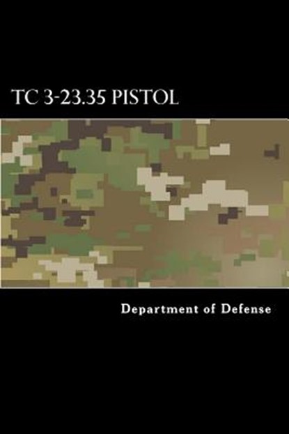 TC 3-23.35 Pistol: Combat Training with Pistols, M9 and M11, Department of Defense - Paperback - 9781981272921