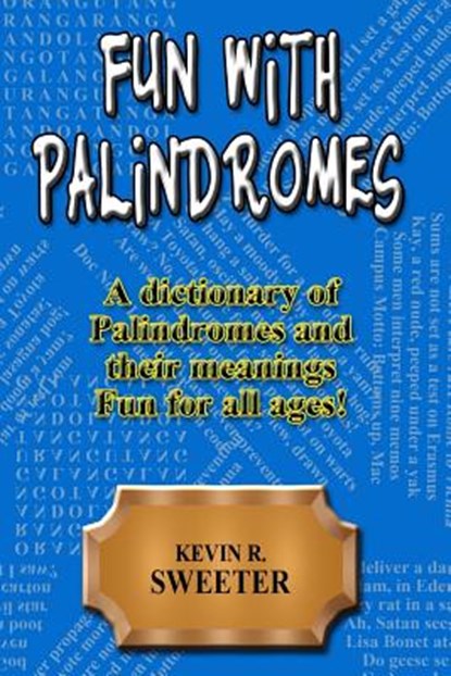 Fun with Palindromes - A Dictionary of Palindromes and Their Meanings, Kevin R. Sweeter - Paperback - 9781981403240