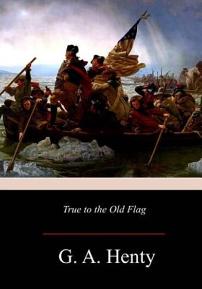True to the Old Flag, G. a. Henty - Paperback - 9781981422838