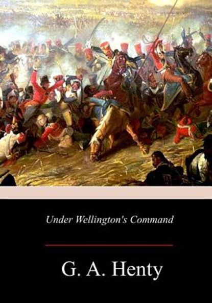 Under Wellington's Command, G. a. Henty - Paperback - 9781981423415