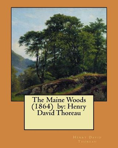 The Maine Woods (1864) by: Henry David Thoreau, Henry David Thoreau - Paperback - 9781981628063