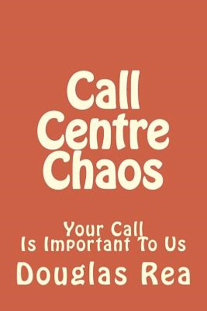 Call Centre Chaos, REA,  Mr Douglas Maxwell - Paperback - 9781981650965