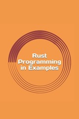 Rust Programming in Examples: Beginners Guide - Max Sharp - 9781981739271
