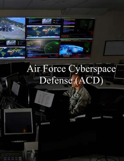 Air Force Cyberspace Defense (ACD) Weapon System: AFI 17-2ACD 27 Apr 2017, U. S. Air Force - Paperback - 9781981789603