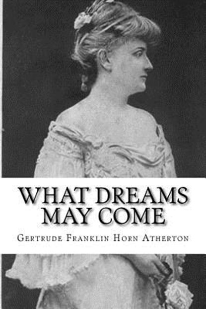 What Dreams May Come, Gertrude Franklin Horn Atherton - Paperback - 9781981799183