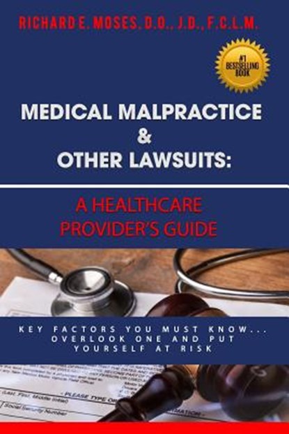 Medical Malpractice & Other Lawsuits: A Healthcare Providers Guide: Key Factors You Must Know... Overlook One and Put Yourself at Risk, Richard Moses - Paperback - 9781981803415
