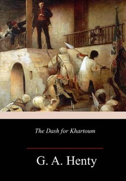 The Dash for Khartoum: A Tale of the Nile Expedition, G. a. Henty - Paperback - 9781981877133