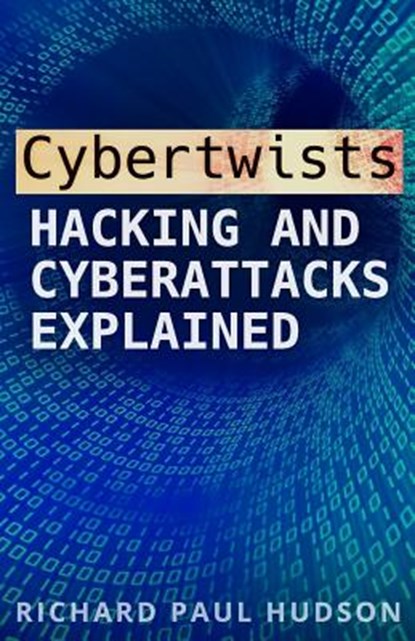 Cybertwists: Hacking and Cyberattacks Explained, Richard Paul Hudson - Paperback - 9781981885701