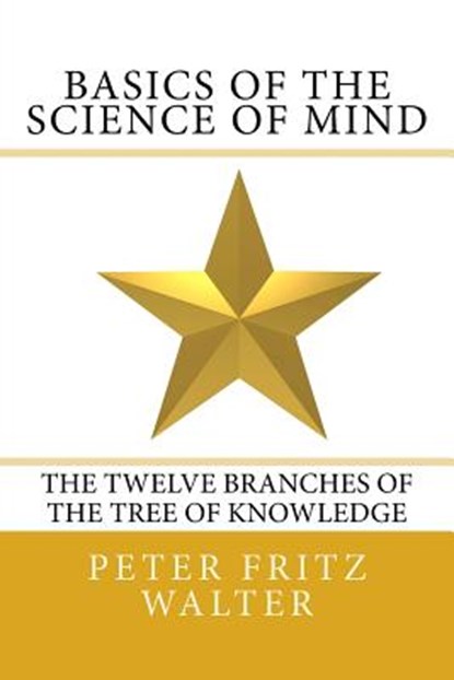 Basics of the Science of Mind: The Twelve Branches of the Tree of Knowledge, Peter Fritz Walter - Paperback - 9781981913411