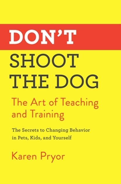 Don't Shoot the Dog: The Art of Teaching and Training, Karen Pryor - Paperback - 9781982106461