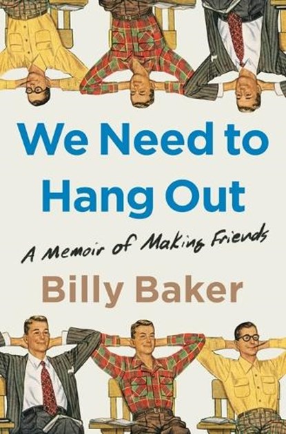 We Need to Hang Out: A Memoir of Making Friends, Billy Baker - Paperback - 9781982111106