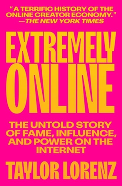 Extremely Online: The Untold Story of Fame, Influence, and Power on the Internet, Taylor Lorenz - Paperback - 9781982146870