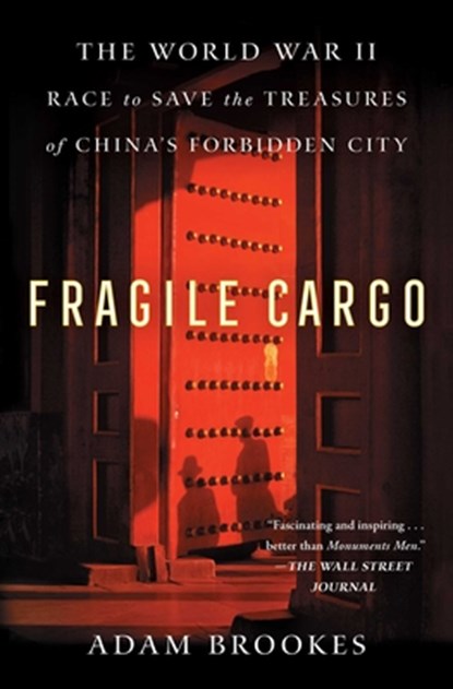 Fragile Cargo: The World War II Race to Save the Treasures of China's Forbidden City, Adam Brookes - Paperback - 9781982149314