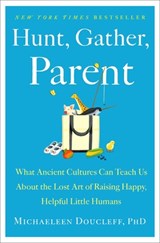 Hunt, Gather, Parent - Michaeleen Doucleff - 9781982149673