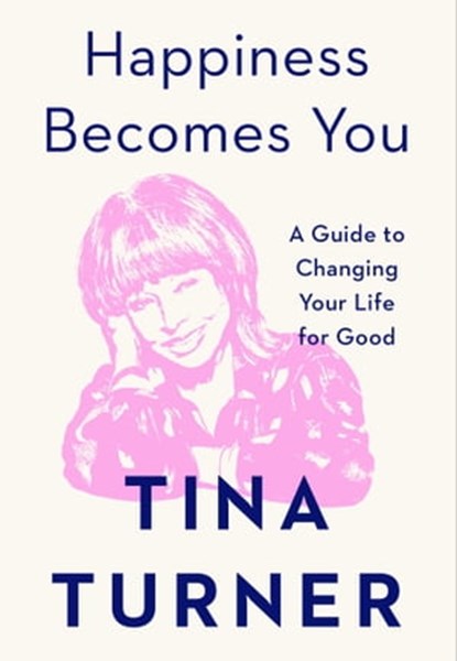 Happiness Becomes You, Tina Turner - Ebook - 9781982152178