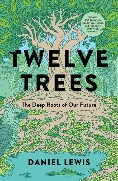 Twelve Trees: The Deep Roots of Our Future, Daniel Lewis - Paperback - 9781982164065