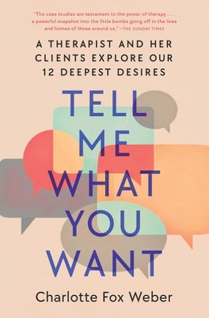 Tell Me What You Want: A Therapist and Her Clients Explore Our 12 Deepest Desires, Charlotte Fox Weber - Gebonden - 9781982170660