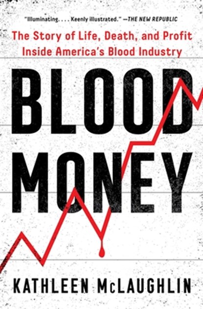 Blood Money: The Story of Life, Death, and Profit Inside America's Blood Industry, Kathleen McLaughlin - Paperback - 9781982171971