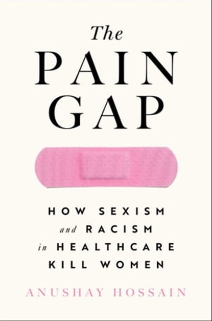 The Pain Gap, Anushay Hossain - Ebook - 9781982177782