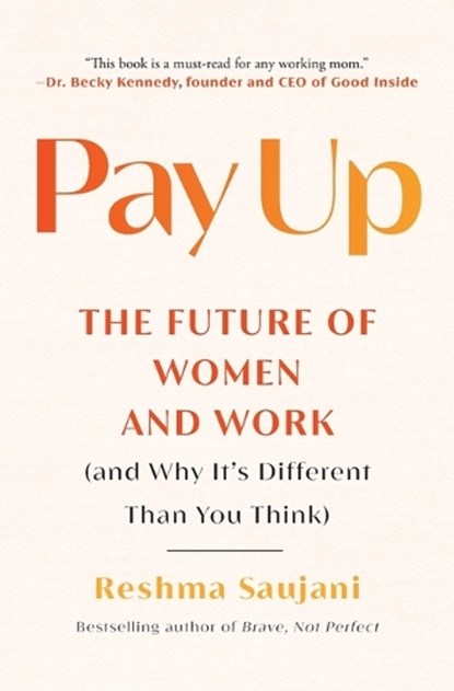 Pay Up: The Future of Women and Work (and Why It's Different Than You Think), Reshma Saujani - Paperback - 9781982191580