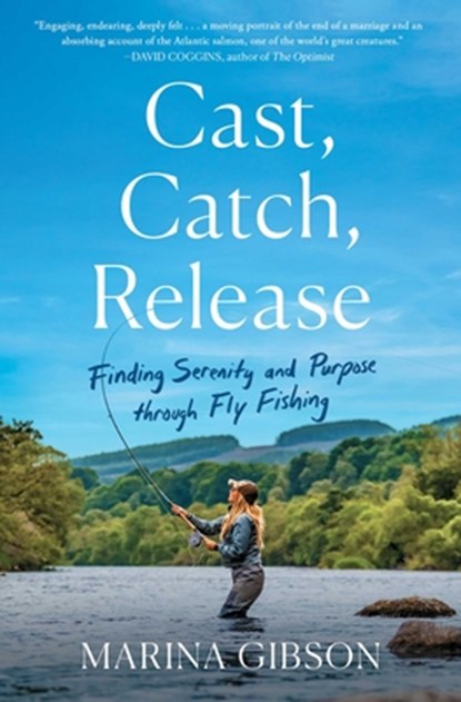 Cast, Catch, Release: Finding Serenity and Purpose Through Fly Fishing, Marina Gibson - Paperback - 9781982197322