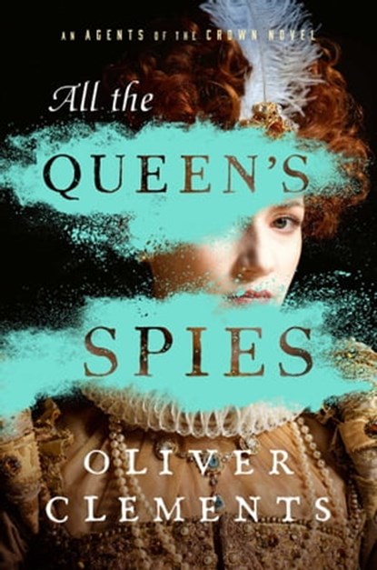 All the Queen's Spies, Oliver Clements - Ebook - 9781982197476