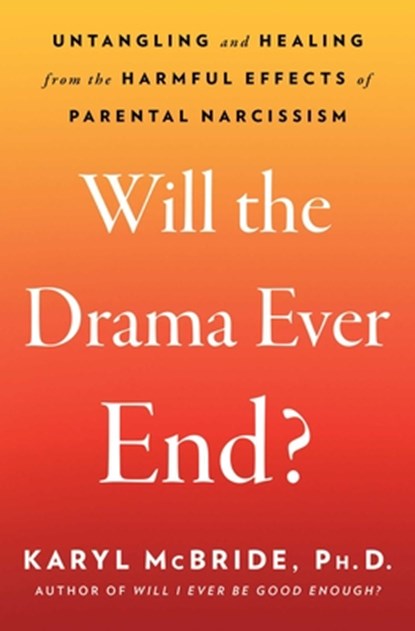 Will the Drama Ever End?: Untangling and Healing from the Harmful Effects of Parental Narcissism, Karyl McBride - Paperback - 9781982198749