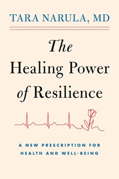 The Healing Power of Resilience: A New Prescription for Health and Well-Being, Tara Narula - Gebonden - 9781982198848